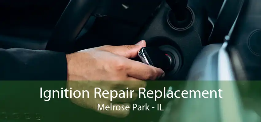 Ignition Repair Replacement Melrose Park - IL